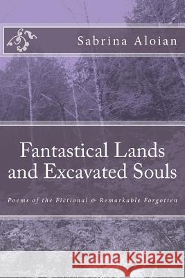 Fantastical Lands and Excavated Souls: Poems of the Fictional & Remarkable Forgotten S. A. Aloian 9781986710558 Createspace Independent Publishing Platform - książka