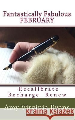 Fantastically Fabulous February: Emerge from the Bleakest Month Feeling Vibrant and Replenished. Recharge. Recalibrate. Renew. Fantastically Fabulous Amy Virginia Evans 9781519127501 Createspace Independent Publishing Platform - książka