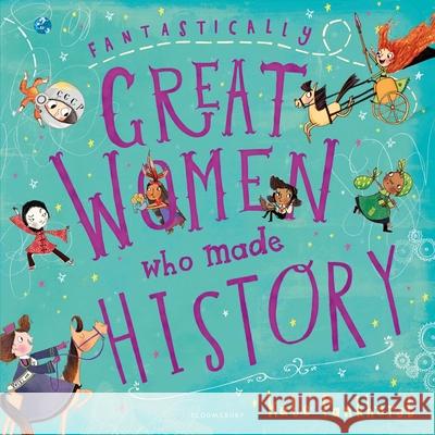 Fantastically Great Women Who Made History: A fantastic Christmas gift for any child who dreams of shaping the future! Kate Pankhurst 9781408878903 Bloomsbury Publishing PLC - książka