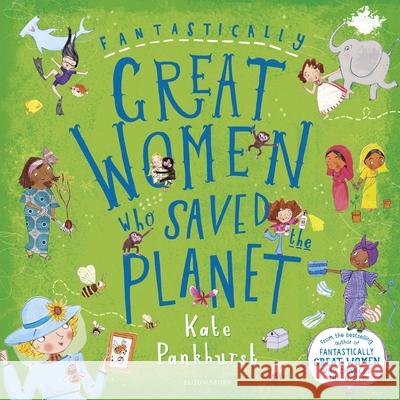 Fantastically Great Women Who Saved the Planet: A fantastic Christmas gift for any child who dreams of making a difference! Kate Pankhurst 9781408899298 Bloomsbury Publishing PLC - książka