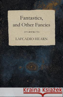 Fantastics, and Other Fancies Hearn, Lafcadio 9781408645567 Ward Press - książka