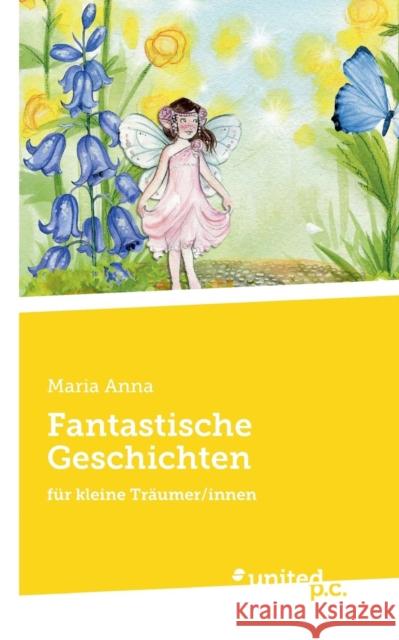 Fantastische Geschichten : für kleine Träumer/innen Maria Anna 9783710339592 United P.C. Verlag - książka