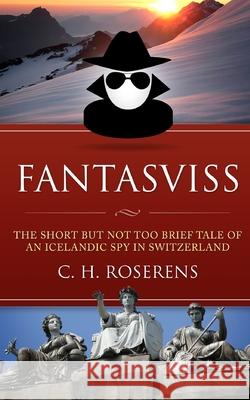 Fantasviss: The Short but not too Brief Tale of an Icelandic Spy in Switzerland Cedric H. Roserens 9781692792619 Independently Published - książka