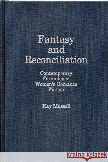 Fantasy and Reconciliation: Contemporary Formulas of Women's Romance Fiction Mussell, Kay J. 9780313239151 Greenwood Press - książka