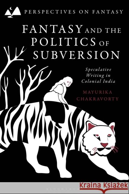 Fantasy and the Politics of Subversion: Speculative Writing in Colonial India Dr Mayurika (Instructor, Department of English, Carleton University, Carleton University, Canada) Chakravorty 9781350401396 Bloomsbury Academic - książka