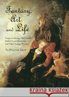 Fantasy, Art and Life: Essays on George Macdonald, Robert Louis Stevenson and Other Fantasy Writers Gray, William 9781443833851 Cambridge Scholars Publishing - książka