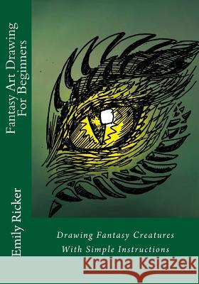 Fantasy Art Drawing For Beginners: Drawing Fantasy Creatures With Simple Instructions Ricker, Emily 9781539097303 Createspace Independent Publishing Platform - książka