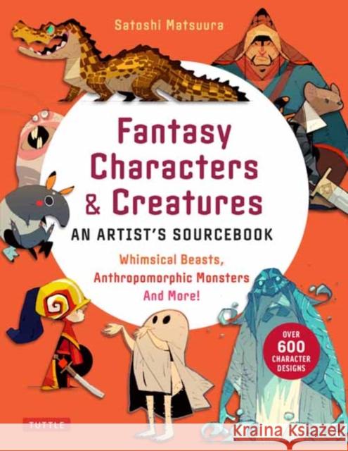Fantasy Characters & Creatures: An Artist's Sourcebook: Whimsical Beasts, Anthropomorphic Monsters and More! (With over 600 illustrations) Satoshi Matsuura 9784805317945 Tuttle Publishing - książka