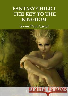 Fantasy Child I the Key to the Kingdom Gavin Carter 9781471615788 Lulu.com - książka