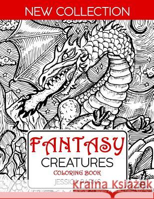 Fantasy Creatures Coloring Book: A Magnificent Collection Of Extraordinary Mythical Legendary Fantasy Creatures For Adult Inspiration And Relaxation Jessica Parks 9781075951060 Independently Published - książka