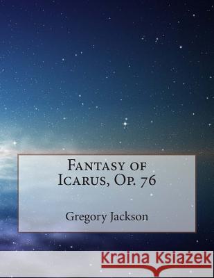 Fantasy of Icarus, Op. 76 Dr Gregory J. Jackso 9781502992222 Createspace - książka