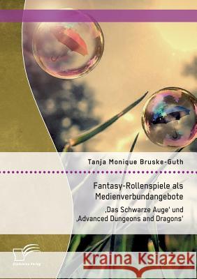 Fantasy-Rollenspiele als Medienverbundangebote: 'Das Schwarze Auge' und 'Advanced Dungeons and Dragons' Tanja Monique Bruske-Guth 9783959347990 Diplomica Verlag Gmbh - książka