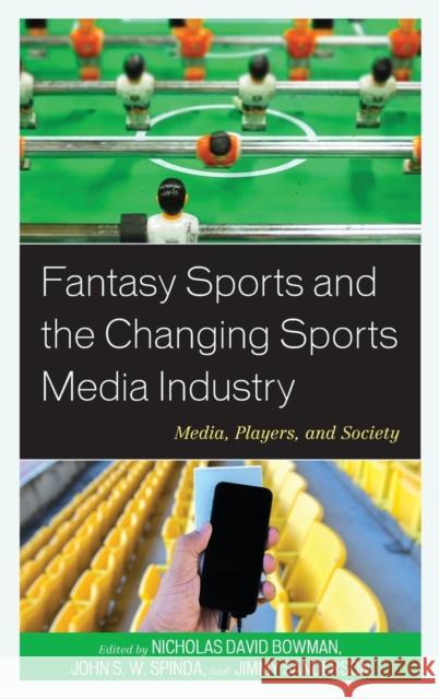 Fantasy Sports and the Changing Sports Media Industry: Media, Players, and Society Nicholas David Bowman John S. Spinda James Sanderson 9781498504881 Lexington Books - książka