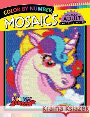 Fantasy Unicorn Mosaics Hexagon Coloring Books: Color by Number for Adults Stress Relieving Design Rocket Publishing 9781720025023 Independently Published - książka