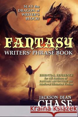 Fantasy Writers' Phrase Book: Essential Reference for All Authors of Fantasy Adventure and Medieval Historical Fiction Jackson Dean Chase 9781530207725 Createspace Independent Publishing Platform - książka