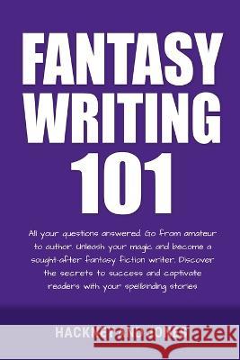 Fantasy Writing 101: All Your Questions Answered. Go From Amateur To Author. Unleash Your Magic And Become A Sought-After Fantasy Fiction Writer Hackney And Jones   9781915216861 Hackney and Jones - książka