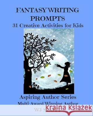 Fantasy Writing Prompts: 31 Creative Activities For Kids Scott, W. J. 9781986213219 Createspace Independent Publishing Platform - książka