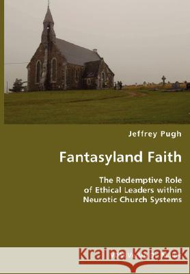 Fantasyland Faith- The Redemptive Role of Ethical Lectors within Neurotic Church Systems Jeffrey Pugh 9783836428965 VDM Verlag Dr. Mueller E.K. - książka