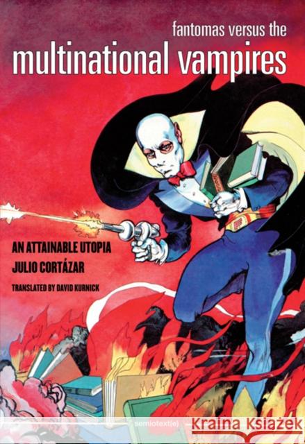 Fantomas Versus the Multinational Vampires: An Attainable Utopia Julio Cortazar                           David Kurnick 9781584351344 Autonomedia - książka