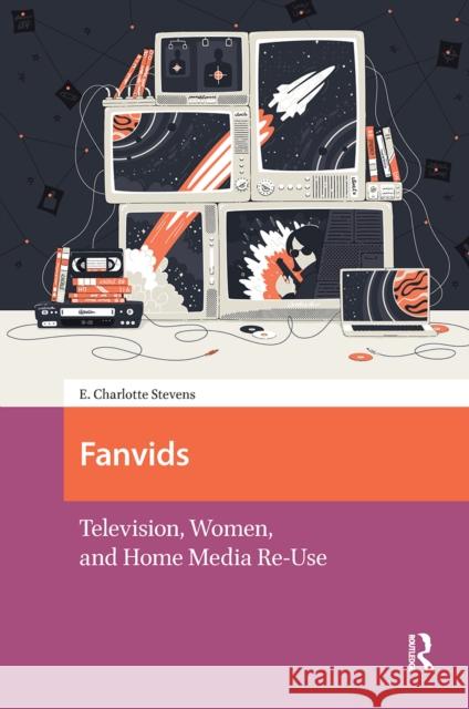 Fanvids: Television, Women, and Home Media Re-Use E. Charlotte Stevens 9781041179153 Routledge - książka