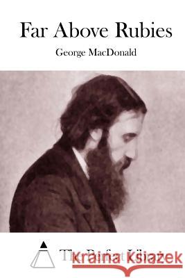 Far Above Rubies George MacDonald The Perfect Library 9781512038040 Createspace - książka