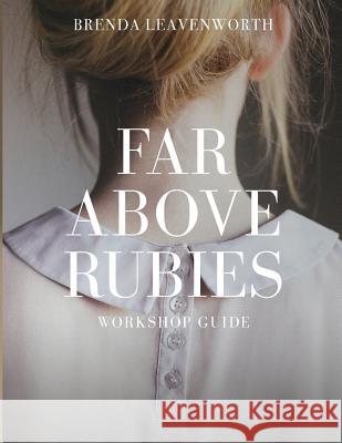 Far Above Rubies: Workshop Guide: A Practical Guide Through Proverbs 31 for Biblical Womanhood Brenda Leavenworth 9781541172517 Createspace Independent Publishing Platform - książka