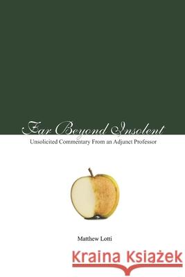 Far Beyond Insolent: Unsolicited Commentary From an Adjunct Professor Matthew Lotti 9781688566217 Independently Published - książka