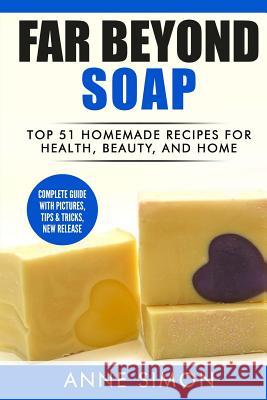 Far Beyond Soap: Top 51 Homemade Recipes for Health, Beauty, and Home Anne Simon 9781530308811 Createspace Independent Publishing Platform - książka
