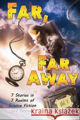 Far, Far Away: 7 Stories in 7 Realms of Science Fiction and Fantasy Justine Alley Dowsett 9781987976793 Mirror World Publishing - książka