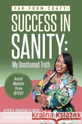 Far From Crazy... Success in Sanity Jessica Glover   9781737531081 Jessica Glover - książka