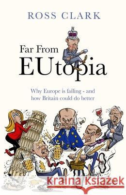 Far from Eutopia: How Europe is failing – and Britain could do better Ross Clark 9780349146966 Little, Brown Book Group - książka