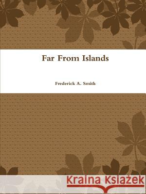 Far From Islands Frederick A. Smith 9781304553683 Lulu.com - książka