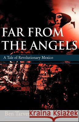 Far from the Angels: A Tale of Revolutionary Mexico Tarver, Ben 9780595009596 iUniverse - książka