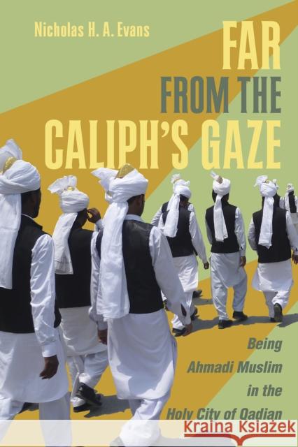 Far from the Caliph's Gaze: Being Ahmadi Muslim in the Holy City of Qadian Nicholas H. a. Evans 9781501715693 Cornell University Press - książka