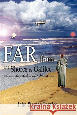 Far from the Shores of Galilee: Stories for Seekers and Wanderers Parrish, John Stamos 9780595376926 iUniverse - książka