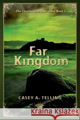 Far Kingdom: The Chronicles of Emeraldia Casey A. Telling 9781452812564 Createspace - książka