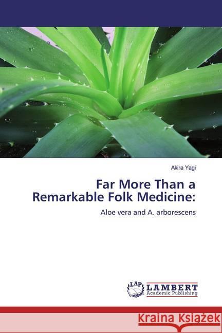 Far More Than a Remarkable Folk Medicine: : Aloe vera and A. arborescens Yagi, Akira 9786139471492 LAP Lambert Academic Publishing - książka