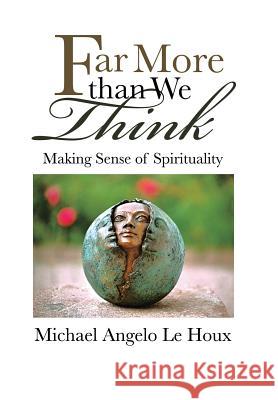 Far More Than We Think: Making Sense of Spirituality Le Houx, Michael Angelo 9781452584904 Balboa Press - książka