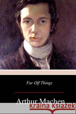 Far Off Things Arthur Machen 9781979108850 Createspace Independent Publishing Platform - książka