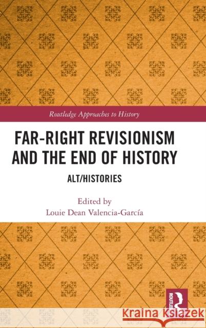 Far-Right Revisionism and the End of History: Alt/Histories Louie Dean Valencia-Garcia 9780367460082 Routledge - książka