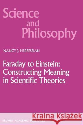 Faraday to Einstein: Constructing Meaning in Scientific Theories N. J. Nersessian 9780792309505 Springer - książka