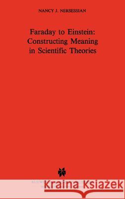 Faraday to Einstein: Constructing Meaning in Scientific Theories Nancy J. Nersessian N. J. Nersessian 9789024729975 Springer - książka