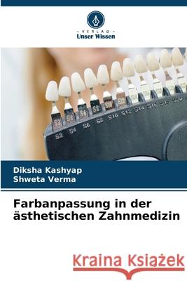 Farbanpassung in der ästhetischen Zahnmedizin Kashyap, Diksha, Verma, Shweta 9786202454322 Verlag Unser Wissen - książka