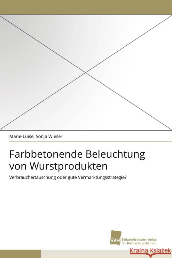Farbbetonende Beleuchtung von Wurstprodukten : Verbrauchertäuschung oder gute Vermarktungsstrategie? Wieser, Marie-Luise, Sonja 9783838118840 Südwestdeutscher Verlag für Hochschulschrifte - książka