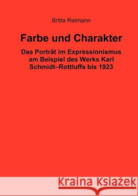 Farbe und Charakter: Das Porträt im Expressionismus am Beispiel des Werks Karl Schmidt-Rottluffs bis 1923 Reimann, Britta 9783833011313 Books on Demand - książka