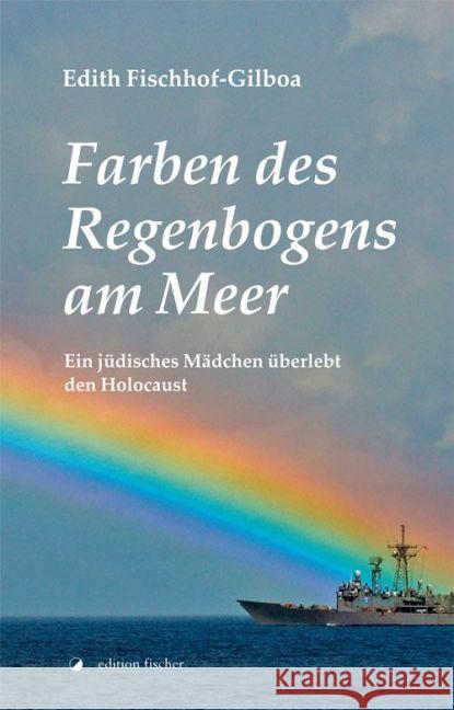 Farben des Regenbogens am Meer : Ein jüdisches Mädchen überlebt den Holocaust Fischhof-Gilboa, Edith 9783864550720 Edition Fischer, Frankfurt - książka