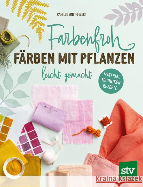 Farbenfroh färben mit Pflanzen - leicht gemacht Binet-Dezert, Camille 9783702022860 Stocker - książka