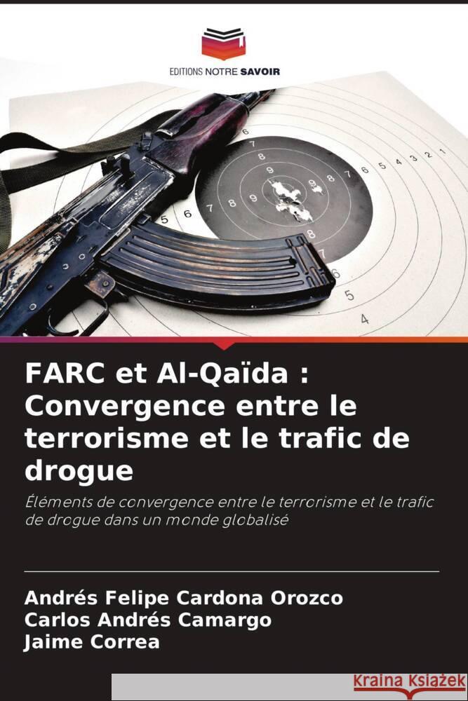 FARC et Al-Qa?da: Convergence entre le terrorisme et le trafic de drogue Andr?s Felipe Cardon Carlos Andr?s Camargo Jaime Correa 9786206908708 Editions Notre Savoir - książka