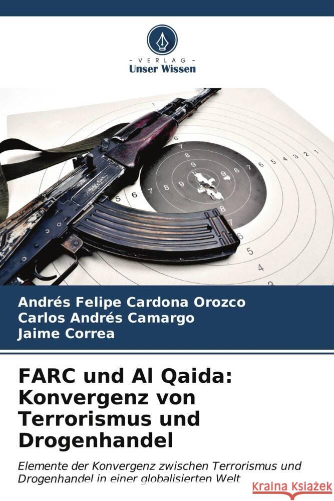 FARC und Al Qaida: Konvergenz von Terrorismus und Drogenhandel Andr?s Felipe Cardon Carlos Andr?s Camargo Jaime Correa 9786206908685 Verlag Unser Wissen - książka