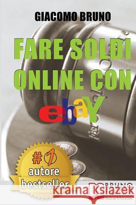 Fare Soldi Online Con Ebay: Guida Strategica per Guadagnare Denaro su Ebay con gli Annunci e le Aste Online Bruno, Giacomo 9788861741478 Bruno Editore - książka